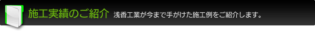 施工実績のご紹介／浅香工業が今まで手がけた施工例をご紹介します。