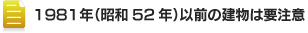 1981年（昭和52年）以前の建物は要注意